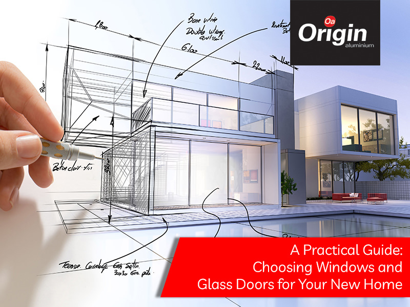 A Practical Guide Choosing Windows and Glass Doors for Your New Home