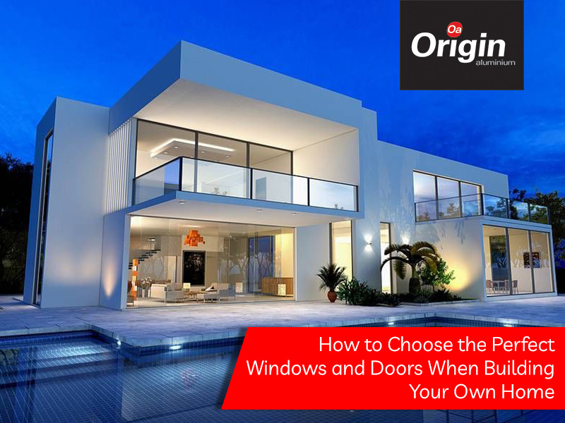 How to Choose the Perfect Windows and Doors When Building Your Own Home
